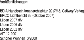 Veröffentlichungen:

BDIA Handbuch Innenarchitektur 2017/18, Callwey Verlag
ERCO Lichtbericht 83 (Oktober 2007)
Läden 2007 dfv
Läden 2006 dfv
Läden 2002 dfv
AIT 12-2001
Schöner Wohnen  3/2000

